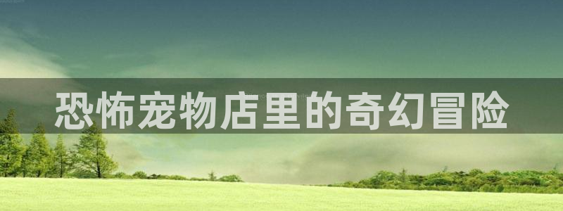 羞羞漫画色漫：恐怖宠物店里的奇幻冒险